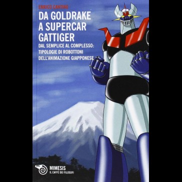 MIMESIS - Da Goldrake a Supercar Gattiger. Dal semplice al complesso: tipologie di robottoni MIMESIS - Da Goldrake a Supercar Gattiger. Dal semplice al complesso: tipologie di robottoni